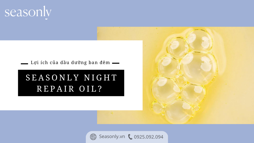 LỢI ÍCH CỦA DẦU DƯỠNG BAN ĐÊM SEASONLY NIGHT REPAIR OIL?