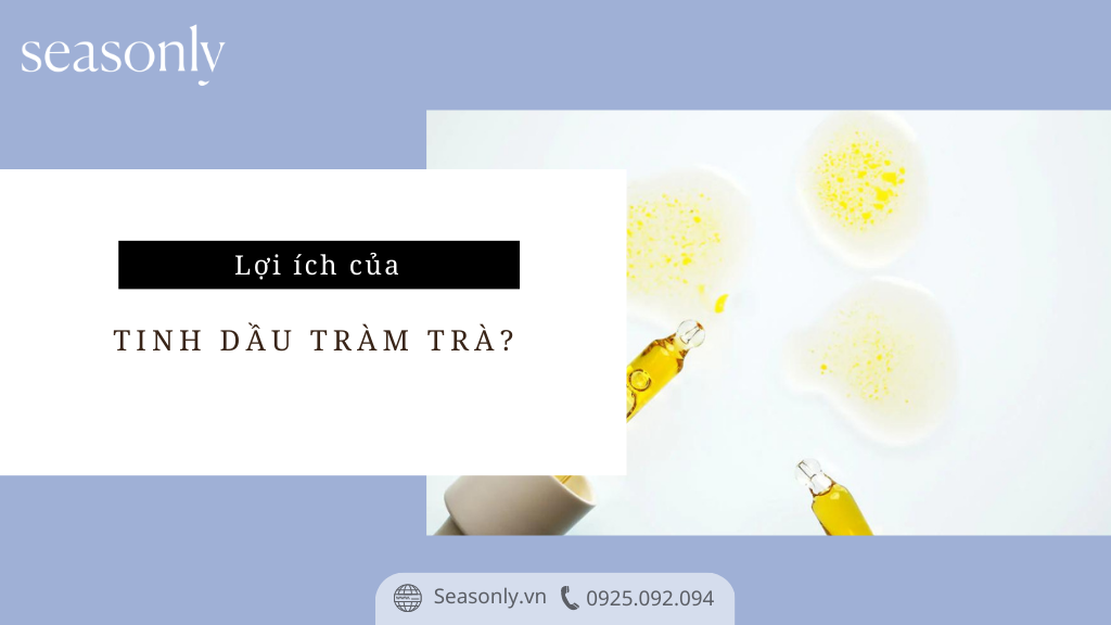 LỢI ÍCH CỦA TINH DẦU TRÀM TRÀ?