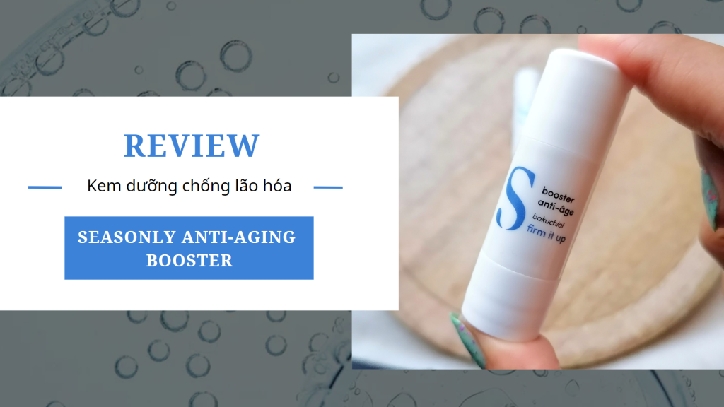 review-kem-duong-chong-lao-hoa-seasonly-anti-aging-booster-thanh-phan-cong-dung-co-tot-khong