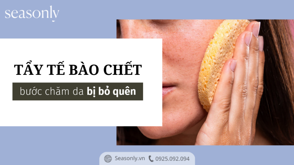 Tẩy tế bào chết - Bước chăm sóc da thường bị bỏ quên